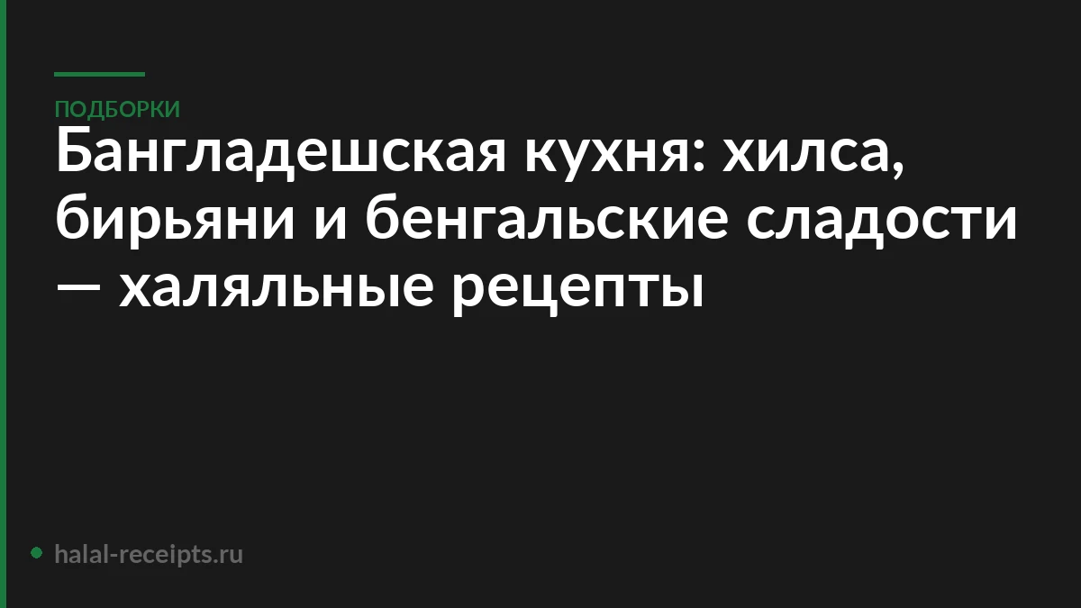 Бангладешская кухня: хилса, бирьяни и бенгальские сладости — халяльные рецепты