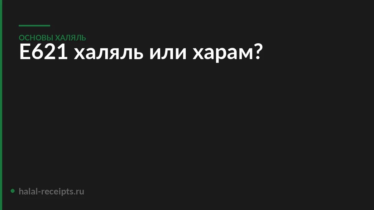 Е621 халяль или харам?