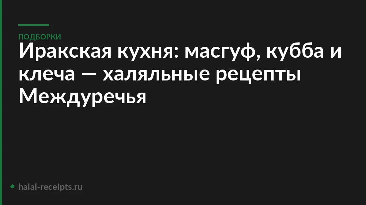 Иракская кухня: масгуф, кубба и клеча — халяльные рецепты Междуречья