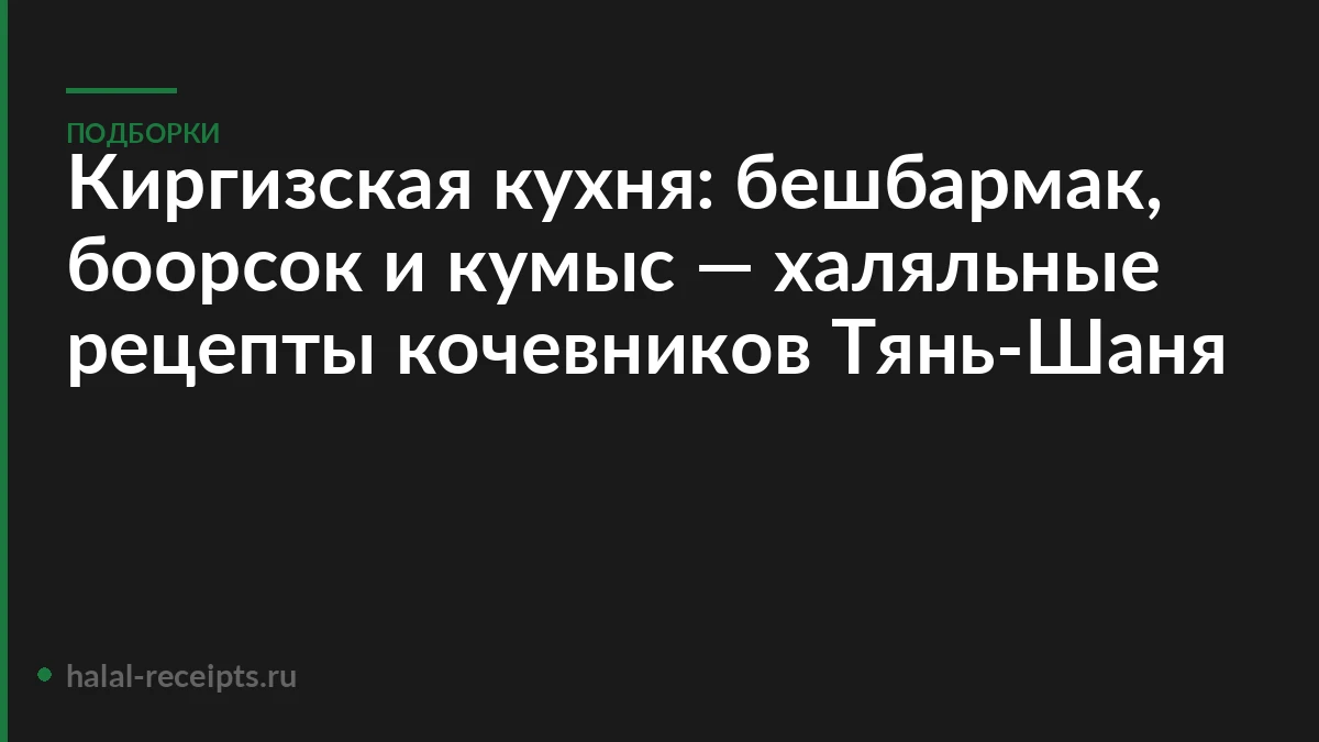 Киргизская кухня: бешбармак, боорсок и кумыс — халяльные рецепты кочевников Тянь-Шаня
