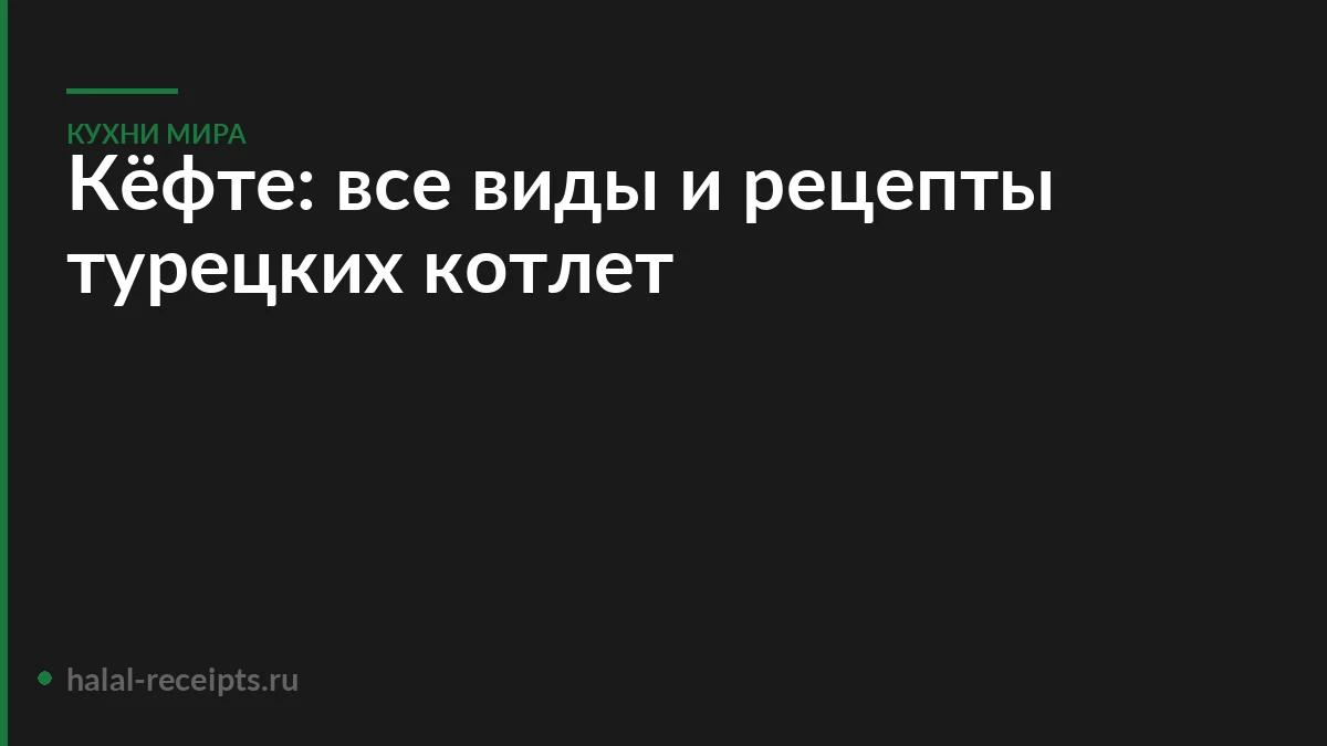 Кёфте: все виды и рецепты турецких котлет