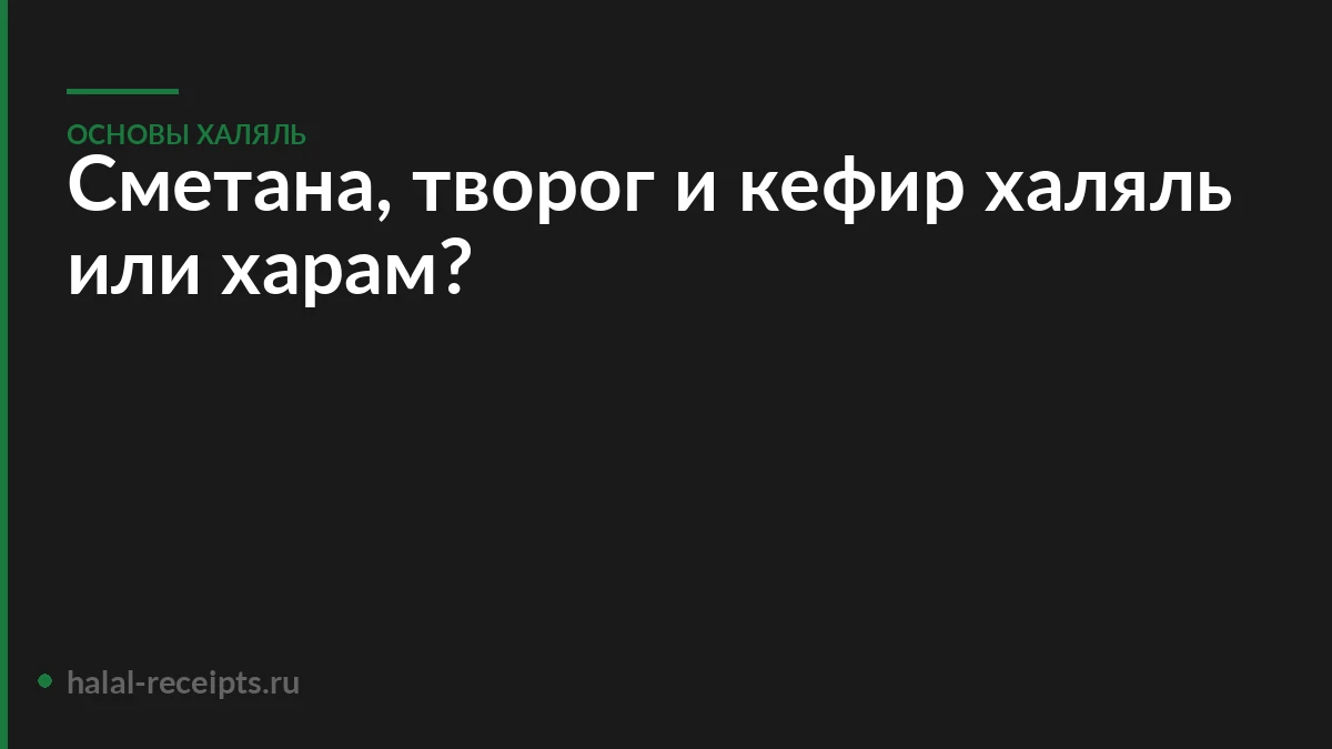 Сметана, творог и кефир халяль или харам?