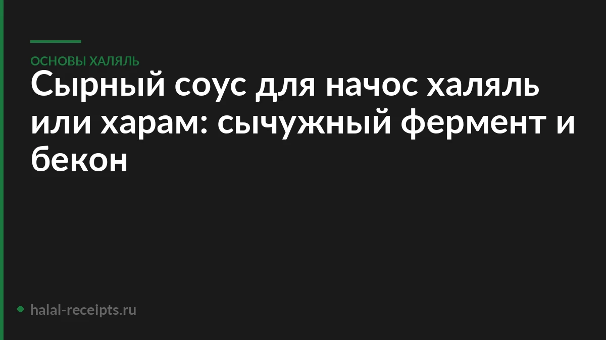 Сырный соус для начос халяль или харам: сычужный фермент и бекон