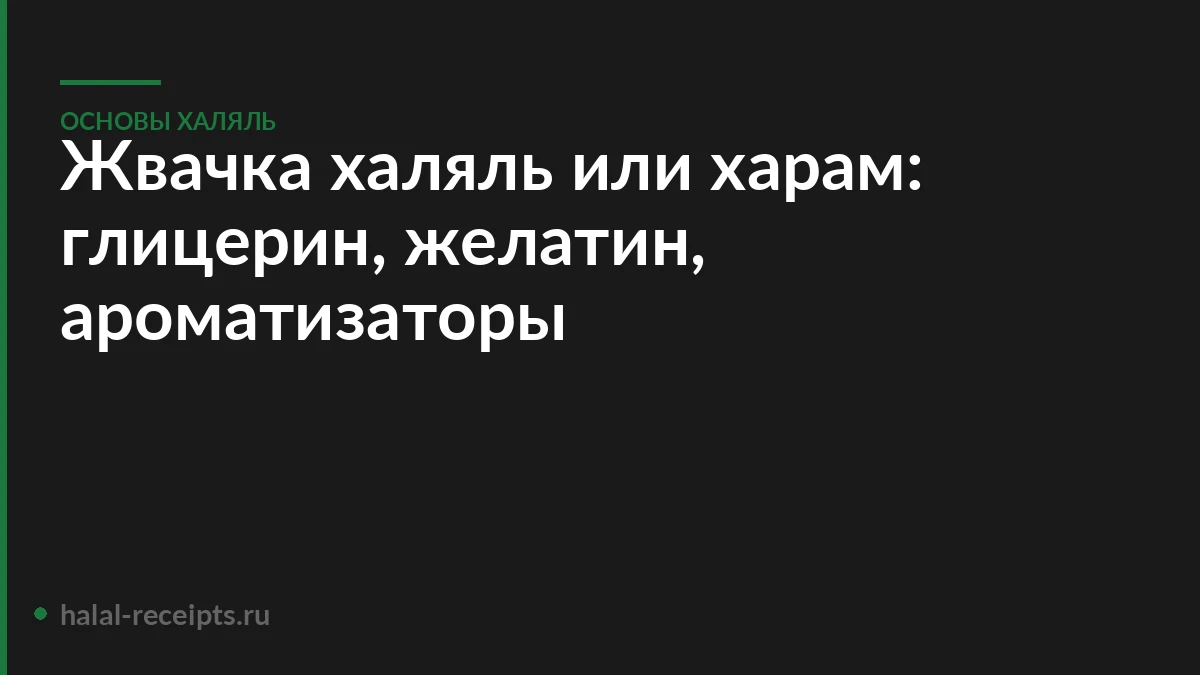 Жвачка халяль или харам: глицерин, желатин, ароматизаторы